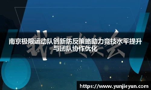 南京极限运动队创新防反策略助力竞技水平提升与团队协作优化