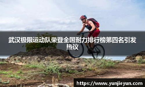 武汉极限运动队荣登全国耐力排行榜第四名引发热议