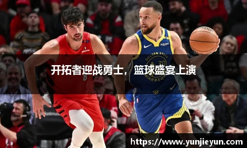 开拓者迎战勇士，篮球盛宴上演