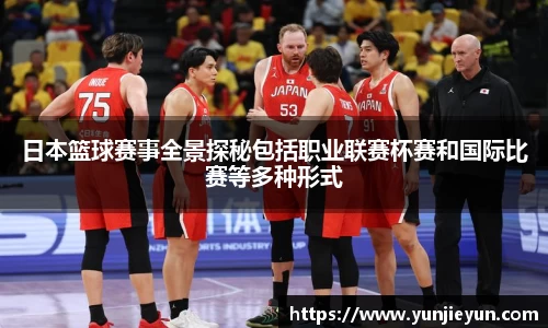 日本篮球赛事全景探秘包括职业联赛杯赛和国际比赛等多种形式
