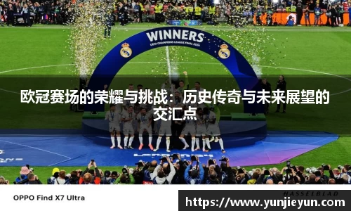 欧冠赛场的荣耀与挑战：历史传奇与未来展望的交汇点