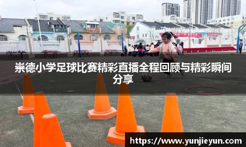 崇德小学足球比赛精彩直播全程回顾与精彩瞬间分享