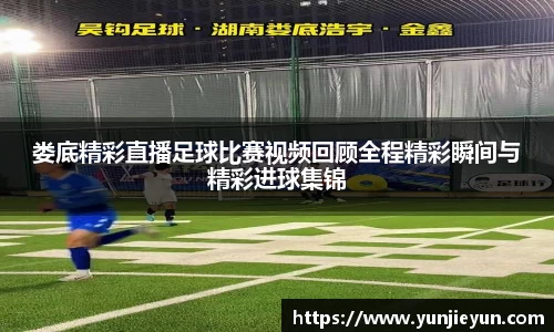 娄底精彩直播足球比赛视频回顾全程精彩瞬间与精彩进球集锦