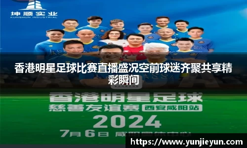 香港明星足球比赛直播盛况空前球迷齐聚共享精彩瞬间