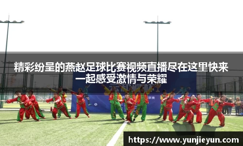 精彩纷呈的燕赵足球比赛视频直播尽在这里快来一起感受激情与荣耀
