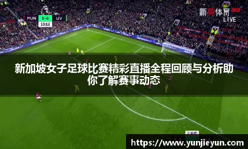 新加坡女子足球比赛精彩直播全程回顾与分析助你了解赛事动态