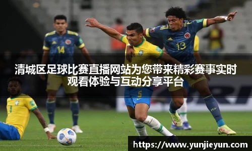 清城区足球比赛直播网站为您带来精彩赛事实时观看体验与互动分享平台