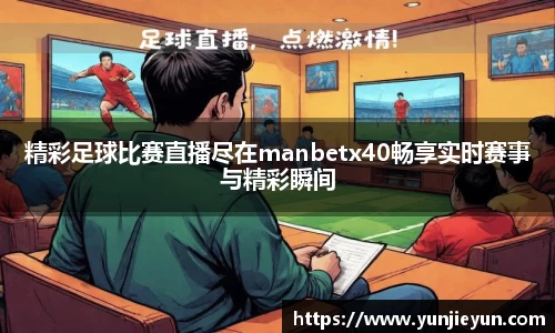 精彩足球比赛直播尽在manbetx40畅享实时赛事与精彩瞬间