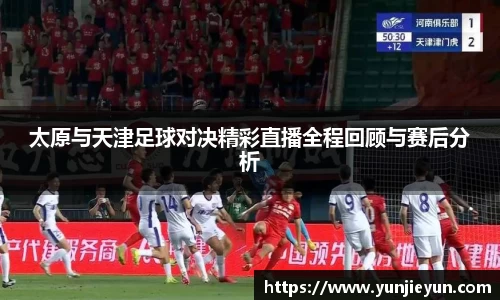 太原与天津足球对决精彩直播全程回顾与赛后分析