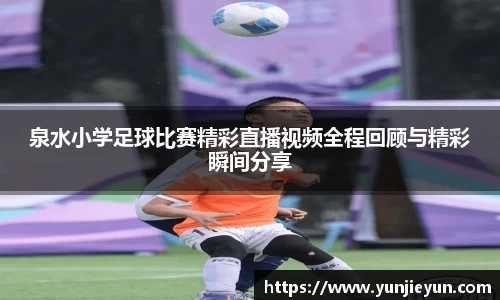 泉水小学足球比赛精彩直播视频全程回顾与精彩瞬间分享
