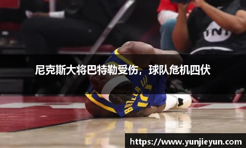 尼克斯大将巴特勒受伤，球队危机四伏